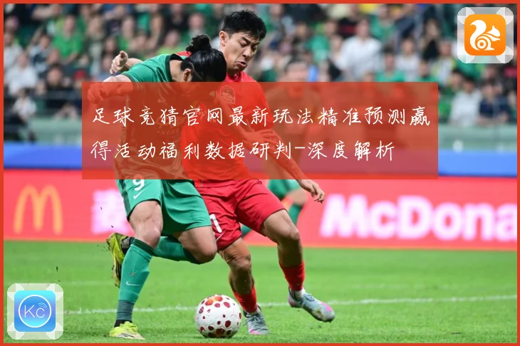 足球竞猜官网最新玩法精准预测赢得活动福利数据研判-深度解析